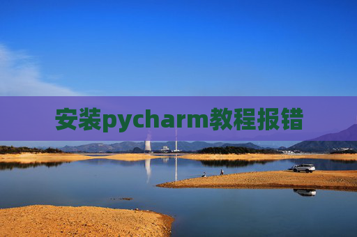 安装pycharm教程报错